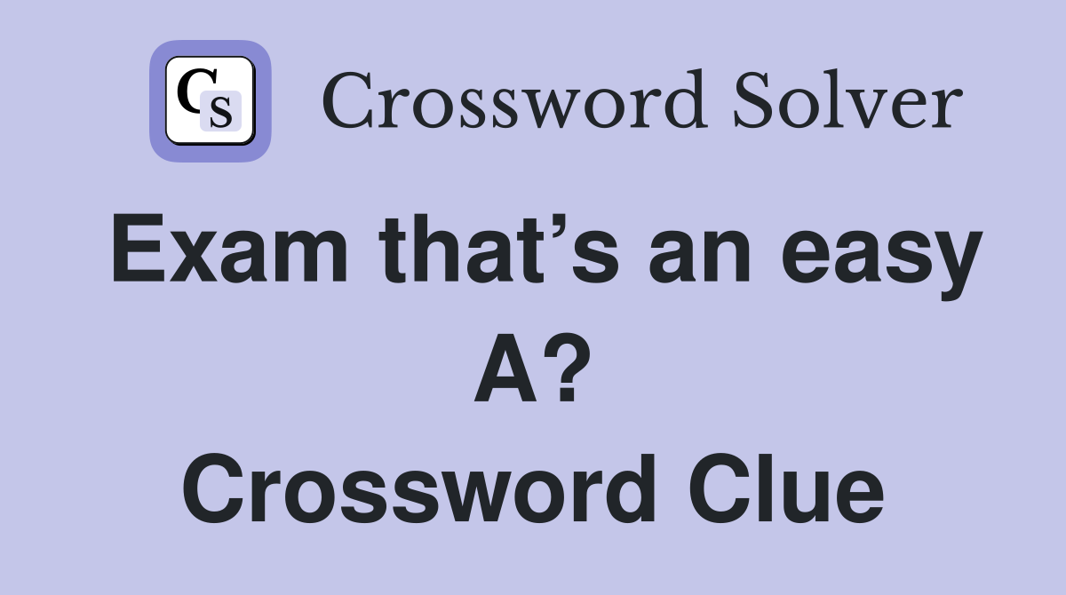 Exam that’s an easy A? Crossword Clue