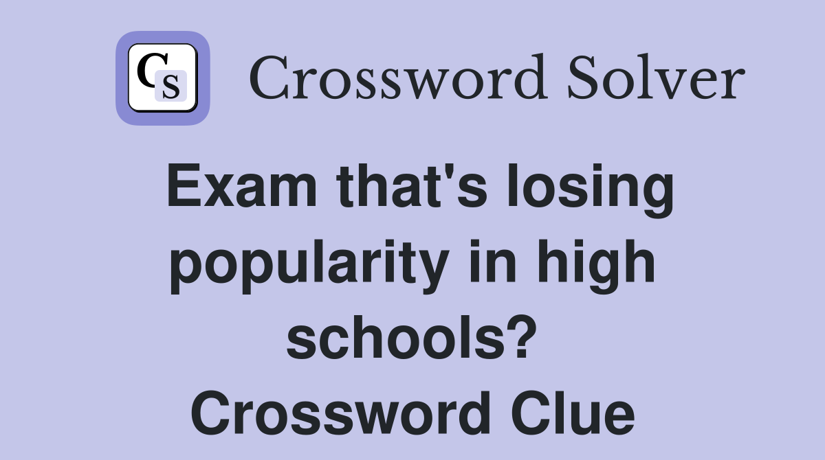 Exam that's losing popularity in high schools? Crossword Clue