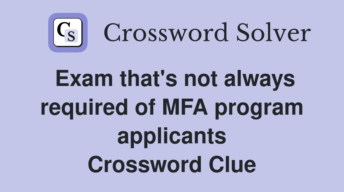 Exam that's not always required of MFA program applicants Crossword Clue