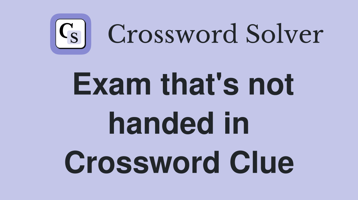 Exam that's not handed in Crossword Clue