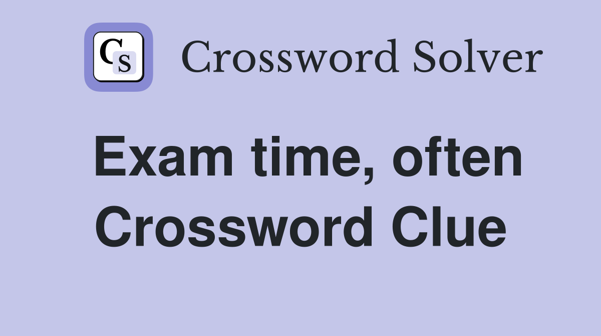 Exam time, often Crossword Clue