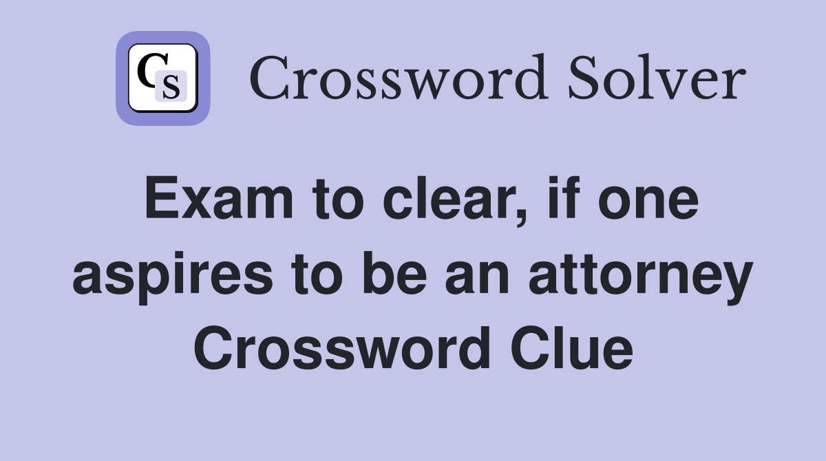 Exam to clear, if one aspires to be an attorney Crossword Clue