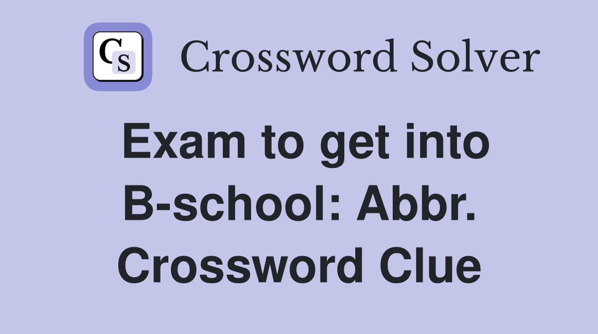 Exam to get into B-school: Abbr. Crossword Clue