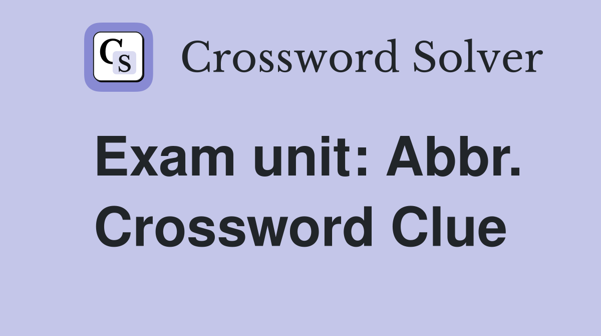Exam unit: Abbr. Crossword Clue
