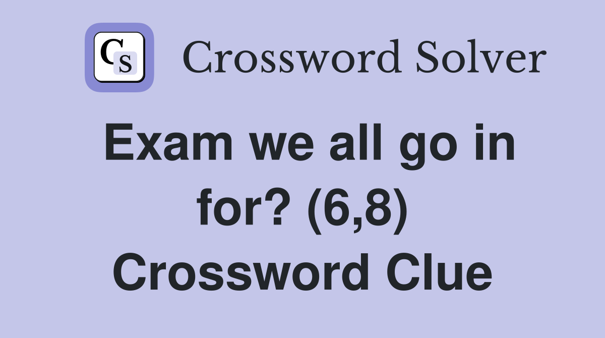Exam we all go in for? (6,8) Crossword Clue