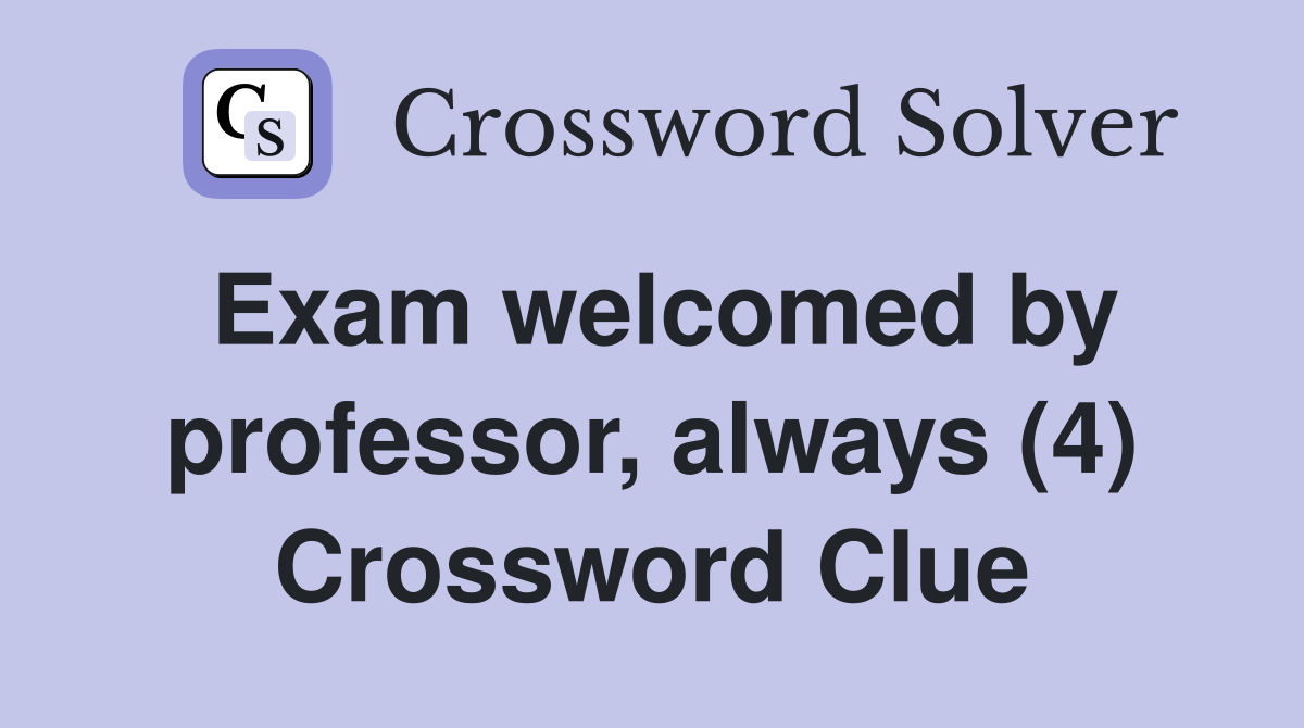 Exam welcomed by professor, always (4) Crossword Clue