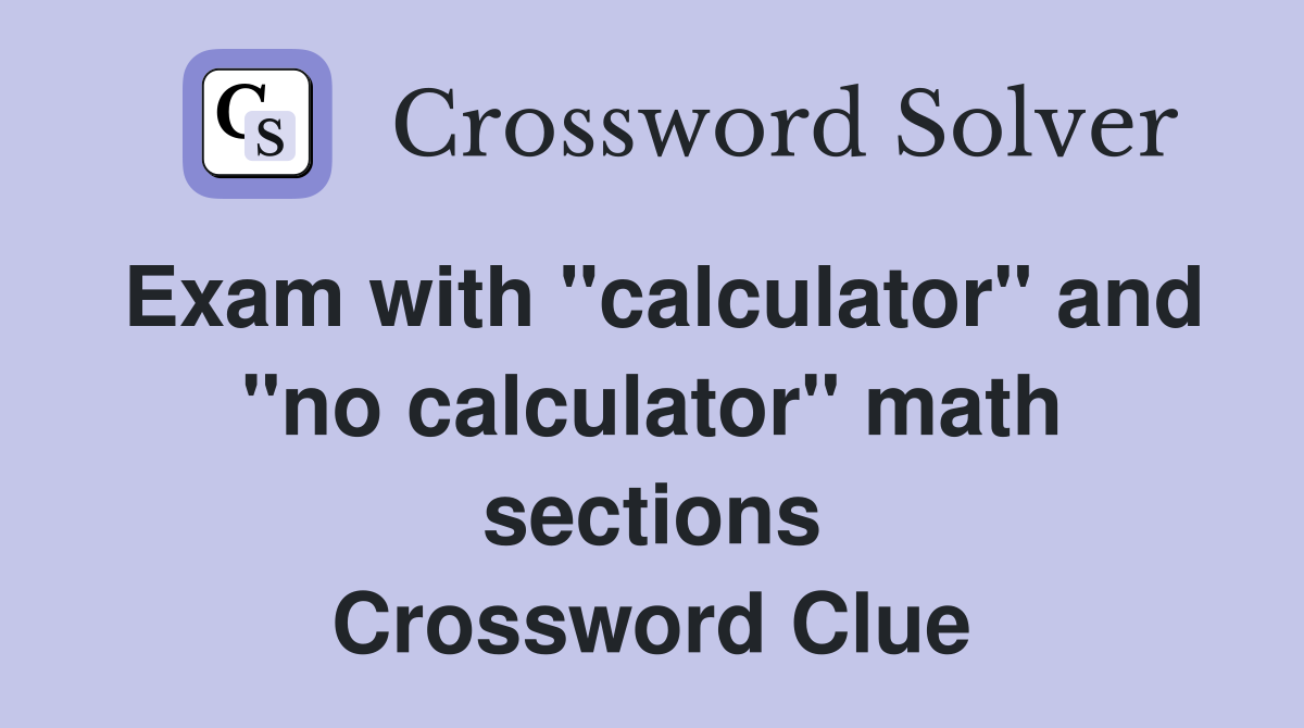 Exam with "calculator" and "no calculator" math sections Crossword Clue