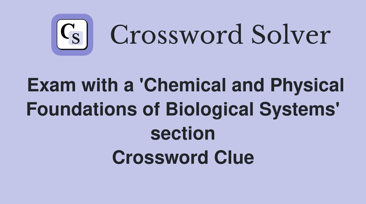 Exam with a 'Chemical and Physical Foundations of Biological Systems' section Crossword Clue