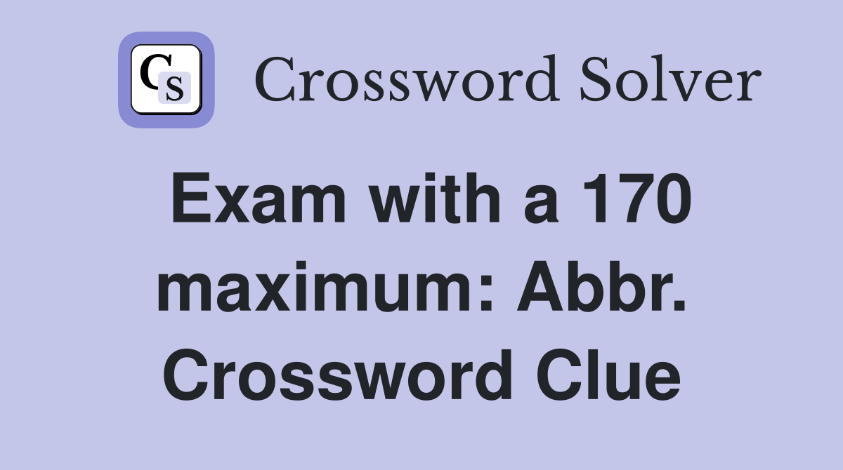 Exam with a 170 maximum: Abbr. Crossword Clue