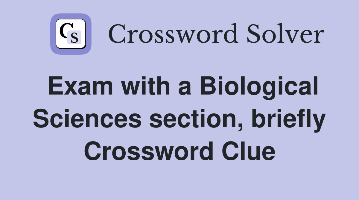 Exam with a Biological Sciences section, briefly Crossword Clue