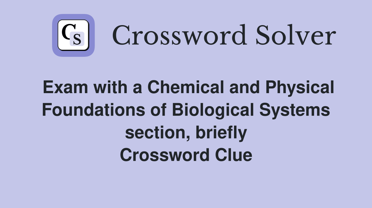 Exam with a Chemical and Physical Foundations of Biological Systems section, briefly Crossword Clue
