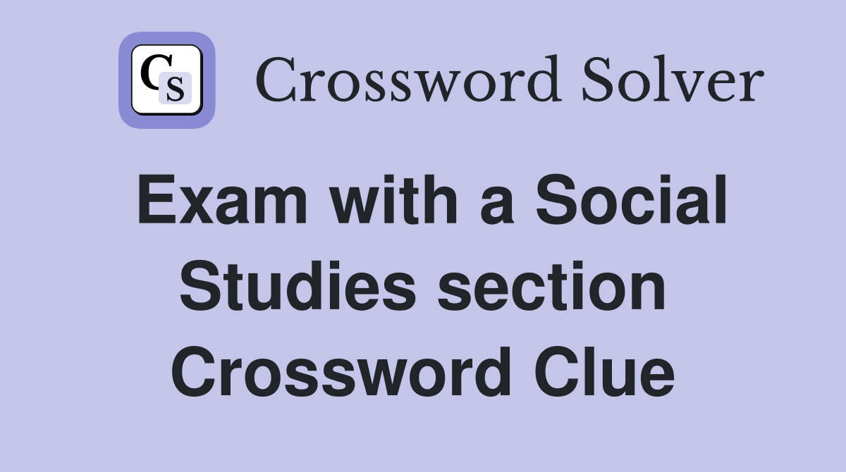 Exam with a Social Studies section Crossword Clue