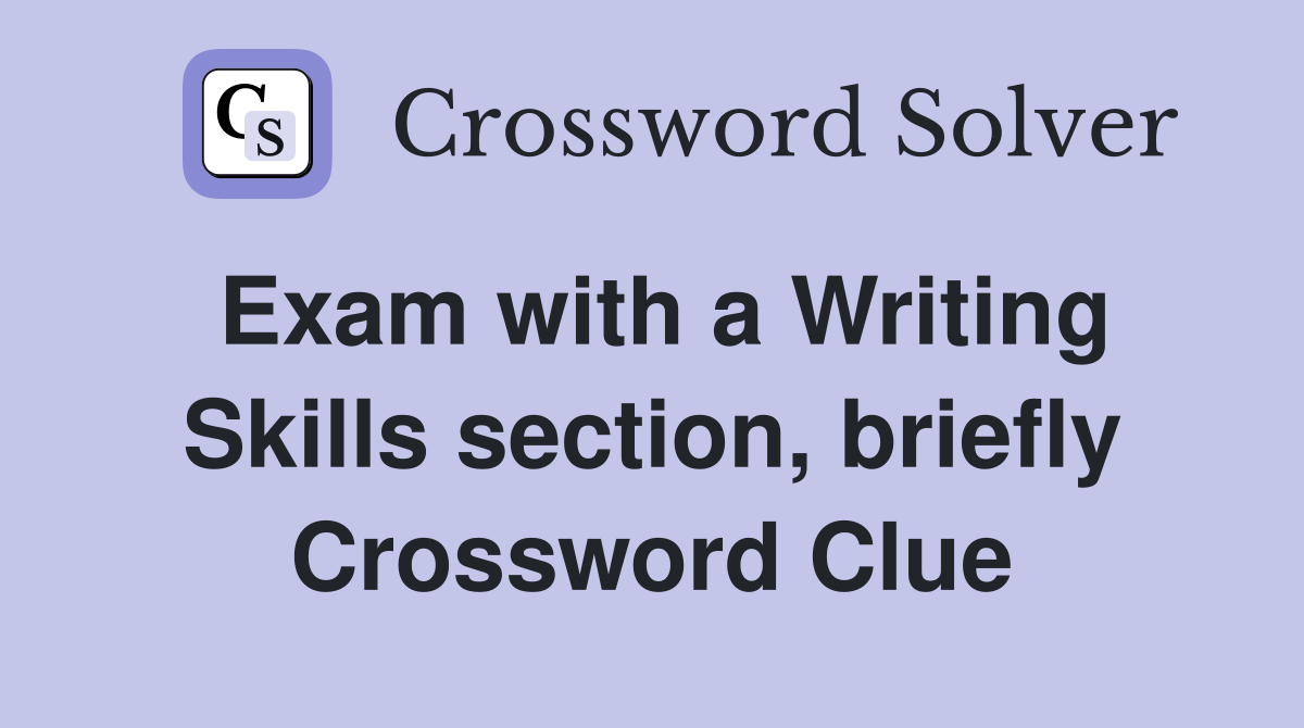Exam with a Writing Skills section, briefly Crossword Clue