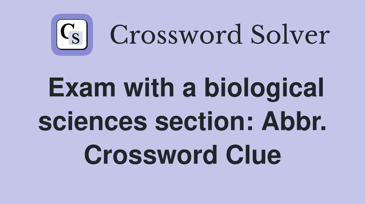 Exam with a biological sciences section: Abbr. Crossword Clue