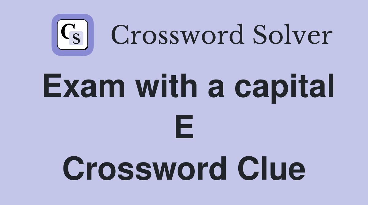 Exam with a capital E Crossword Clue