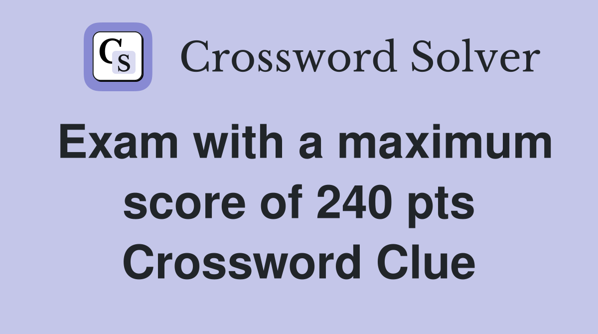 Exam with a maximum score of 240 pts Crossword Clue
