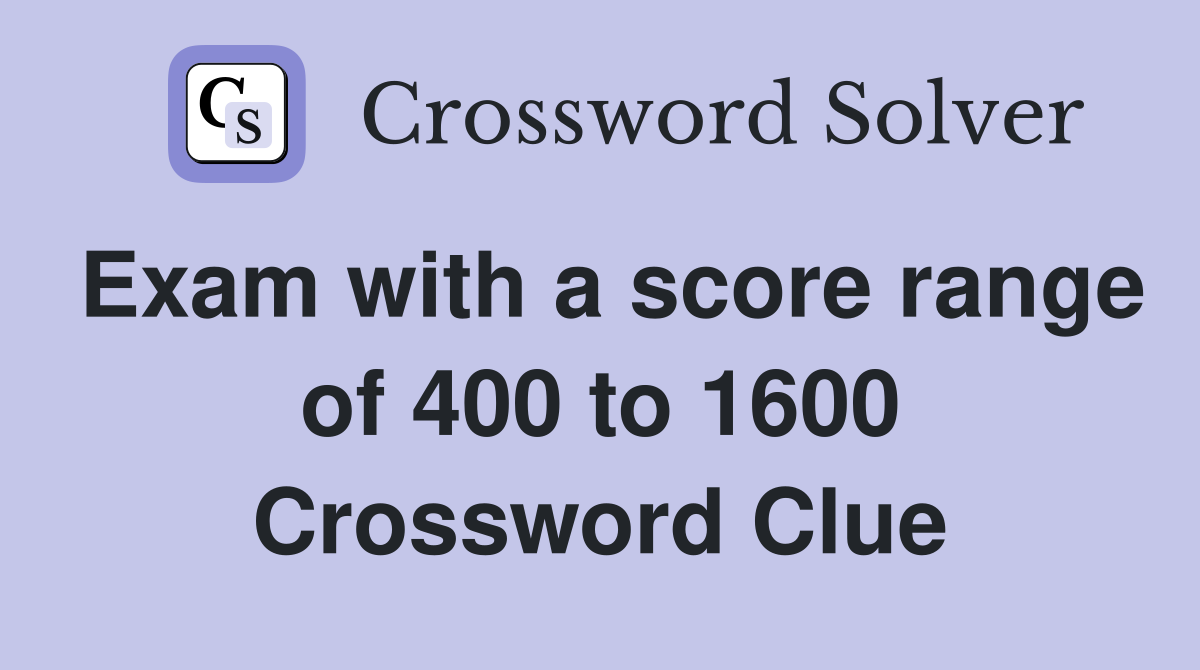 Exam with a score range of 400 to 1600 Crossword Clue