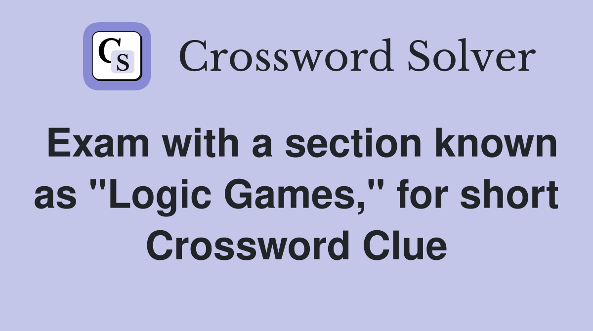 Exam with a section known as "Logic Games," for short Crossword Clue