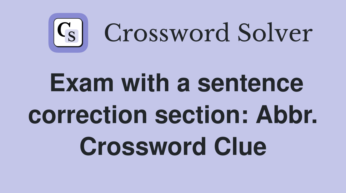 Exam with a sentence correction section: Abbr. Crossword Clue