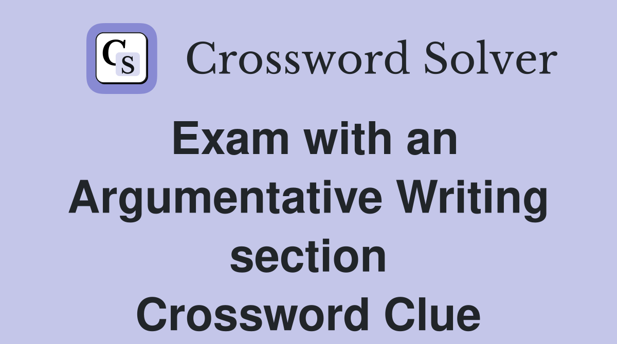 Exam with an Argumentative Writing section Crossword Clue