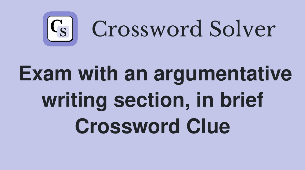 Exam with an argumentative writing section, in brief Crossword Clue