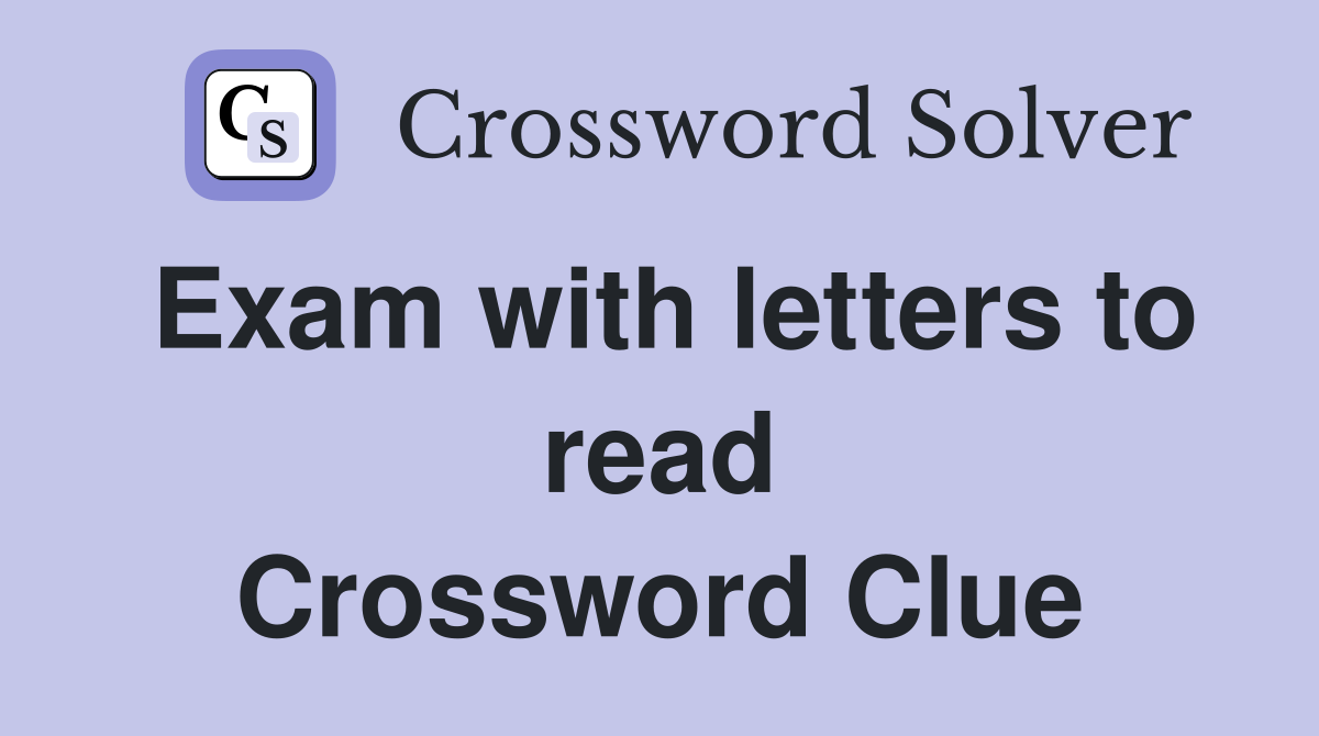 Exam with letters to read Crossword Clue