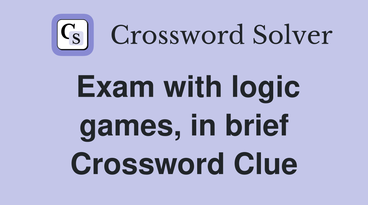 Exam with logic games, in brief Crossword Clue