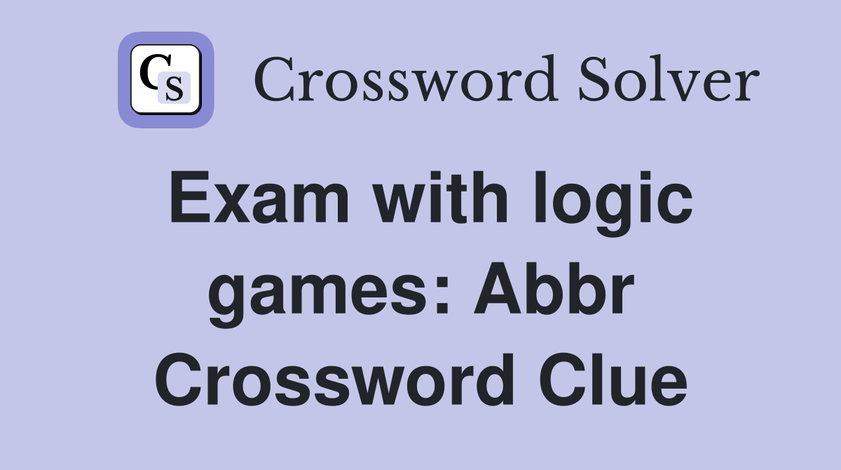 Exam with logic games: Abbr Crossword Clue