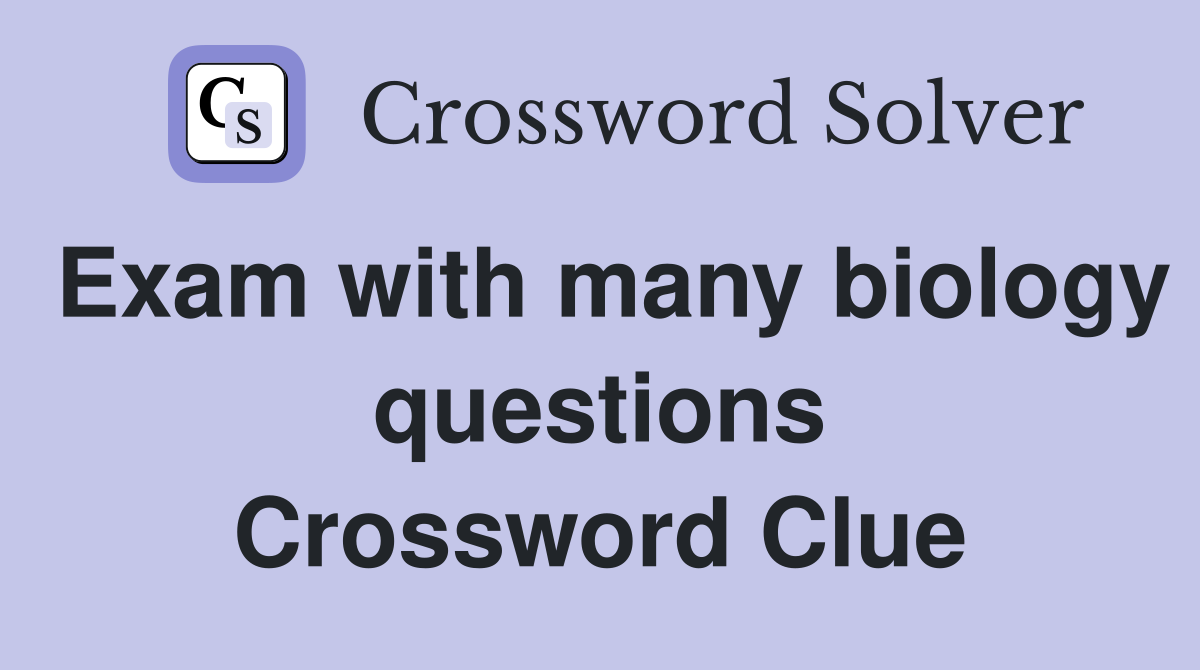 Exam with many biology questions Crossword Clue