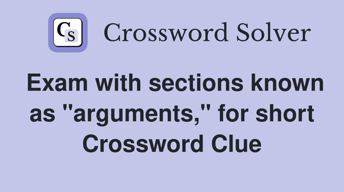 Exam with sections known as "arguments," for short Crossword Clue