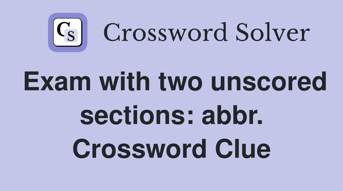 Exam with two unscored sections: abbr. Crossword Clue