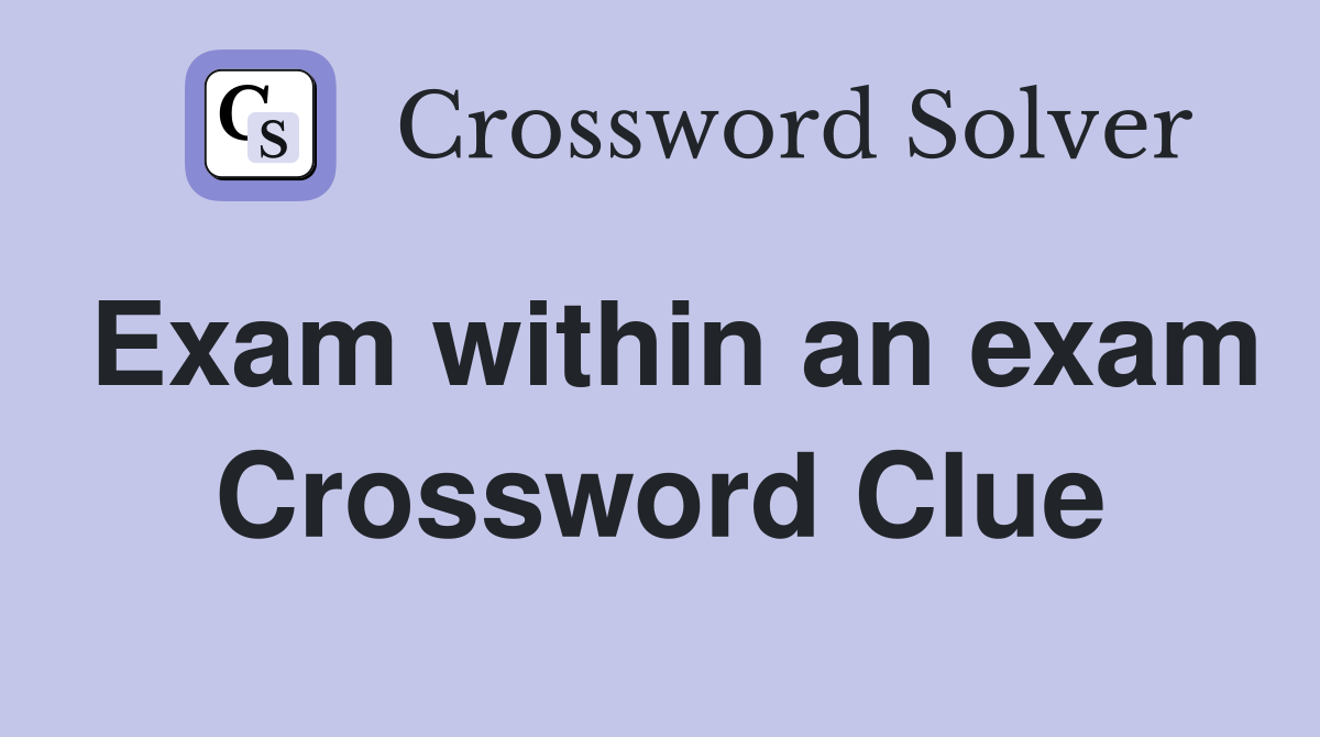 Exam within an exam Crossword Clue