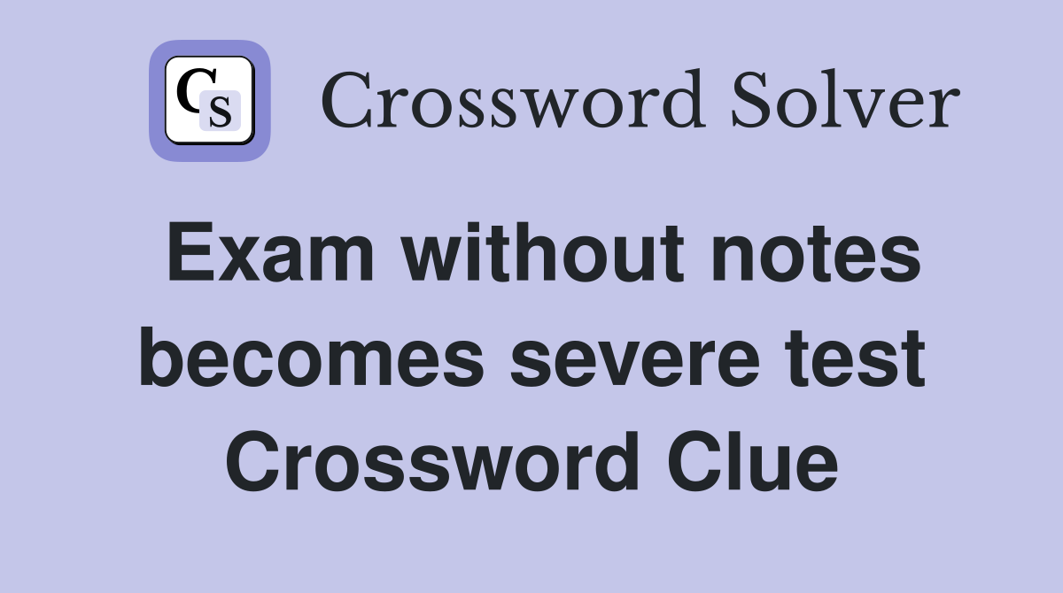 Exam without notes becomes severe test Crossword Clue