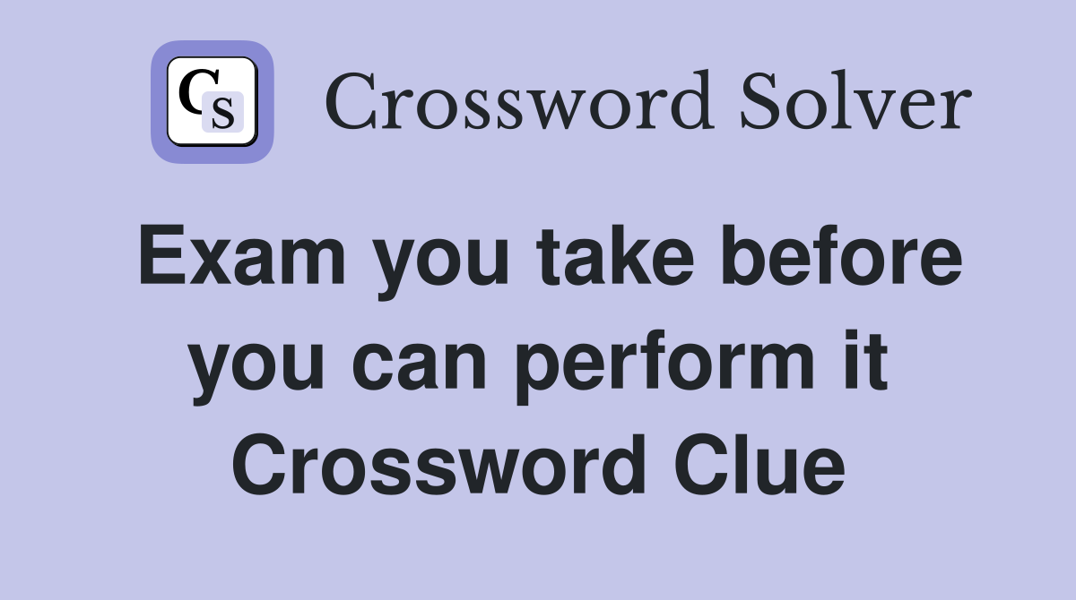 Exam you take before you can perform it Crossword Clue