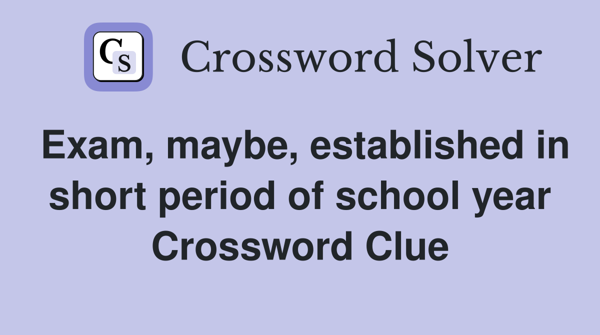 Exam, maybe, established in short period of school year Crossword Clue