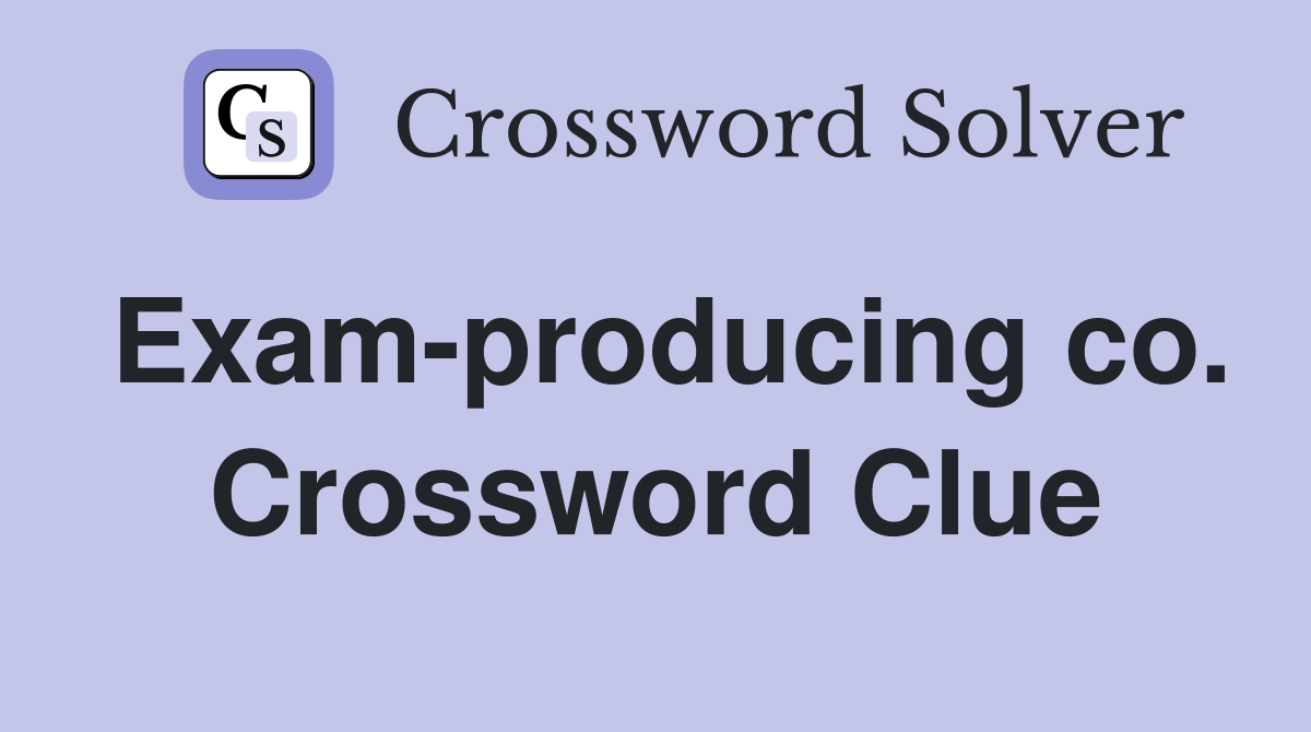 Exam-producing co. Crossword Clue
