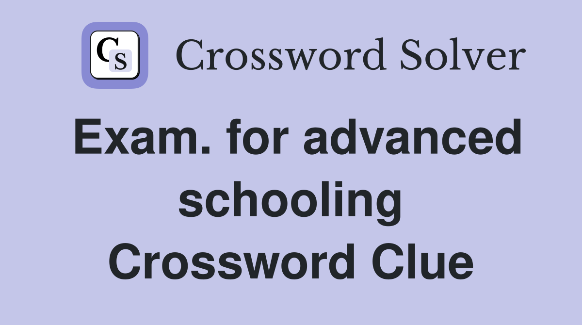 Exam. for advanced schooling Crossword Clue