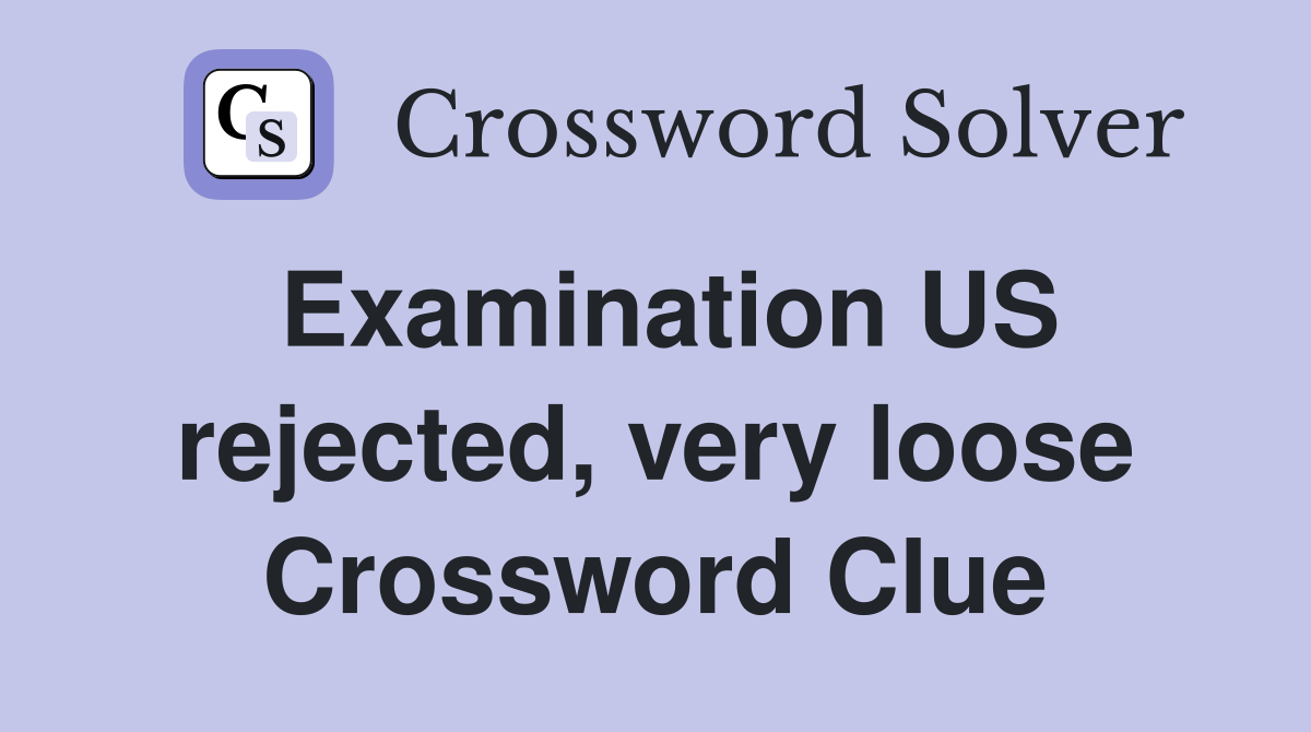 Examination US rejected, very loose Crossword Clue