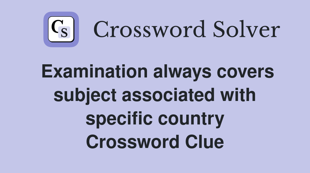 Examination always covers subject associated with specific country Crossword Clue
