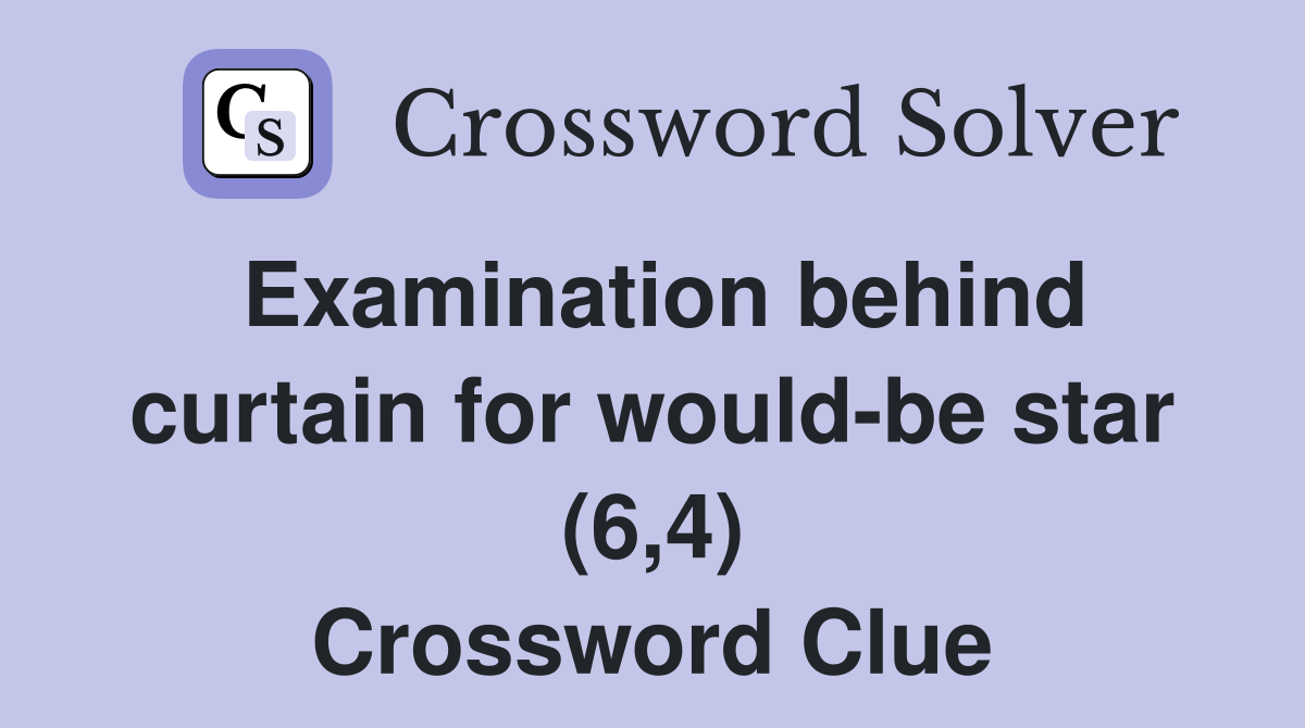 Examination behind curtain for would-be star (6,4) Crossword Clue