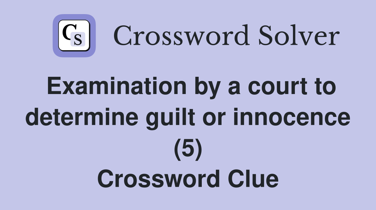 Examination by a court to determine guilt or innocence (5) Crossword Clue