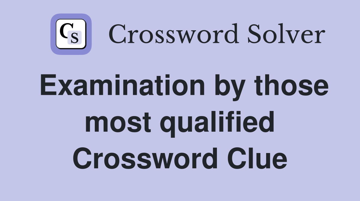 Examination by those most qualified Crossword Clue