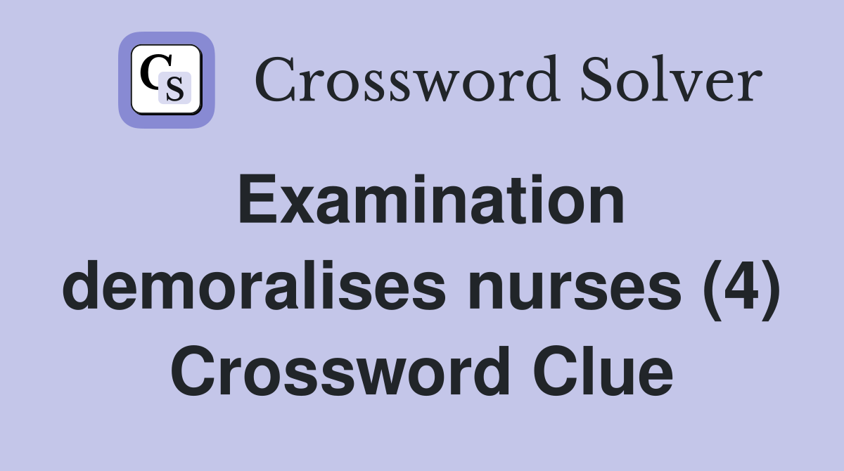 Examination demoralises nurses (4) Crossword Clue