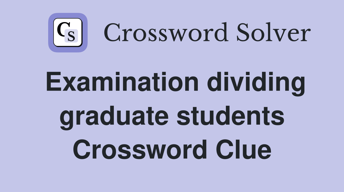 Examination dividing graduate students Crossword Clue