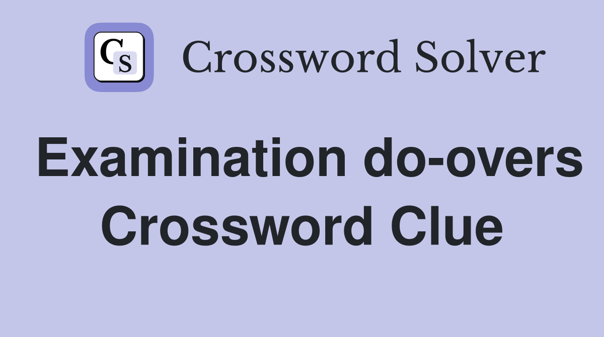 Examination do-overs Crossword Clue
