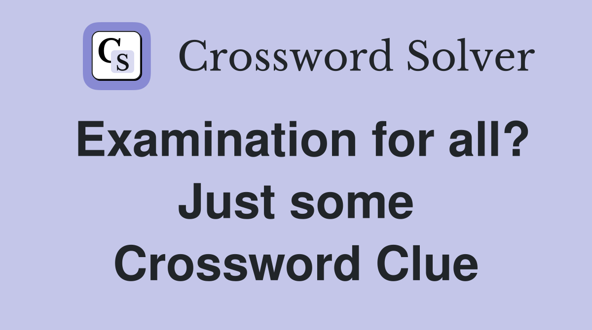 Examination for all? Just some Crossword Clue