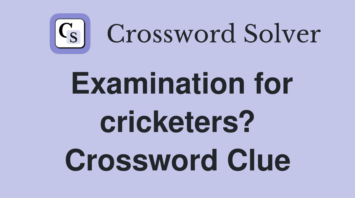 Examination for cricketers? Crossword Clue