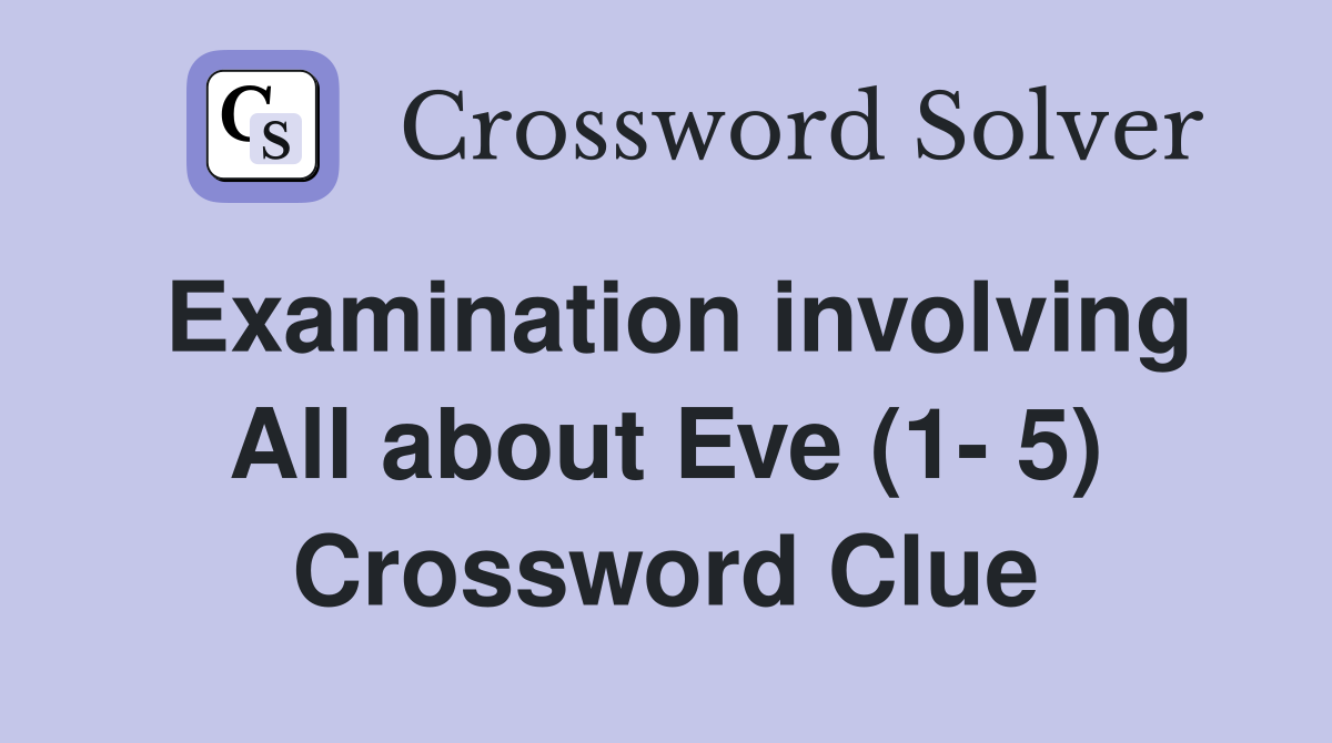 Examination involving All about Eve (1- 5) Crossword Clue