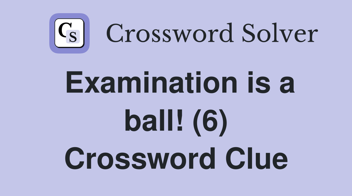 Examination is a ball! (6) Crossword Clue