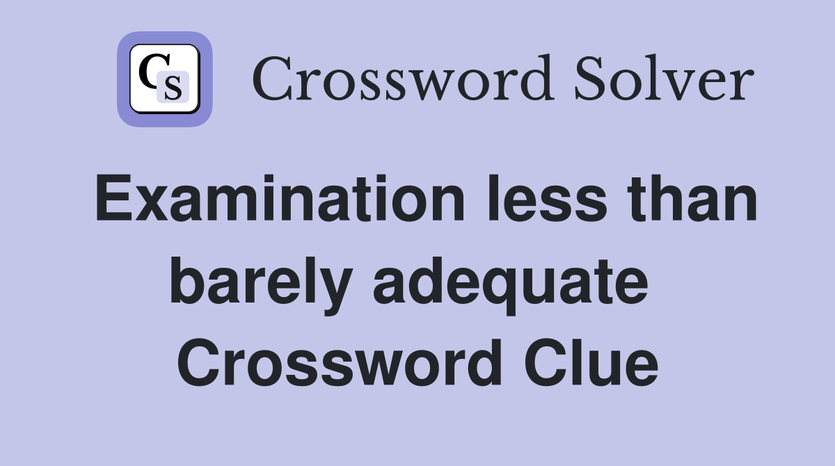 Examination less than barely adequate  Crossword Clue